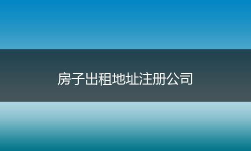房子出租地址注册公司