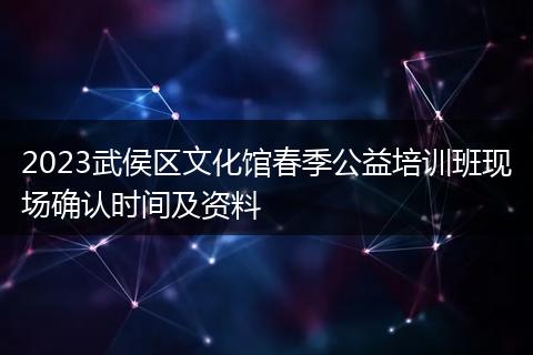 2023武侯区文化馆春季公益培训班现场确认时间及资料