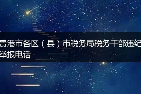 贵港市各区（县）市税务局税务干部违纪举报电话