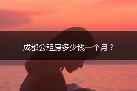 成都公租房多少钱一个月？