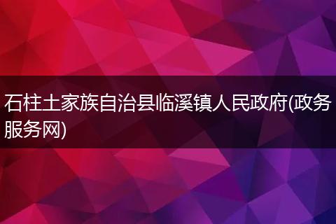 石柱土家族自治县临溪镇人民政府(政务服务网)