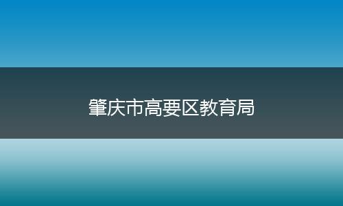肇庆市高要区教育局