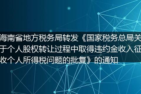 海南省地方税务局转发《国家税务总局关于个人股权转让过程中取得违约金收入征收个人所得税问题的批复》的通知
