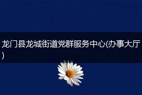 龙门县龙城街道党群服务中心(办事大厅)