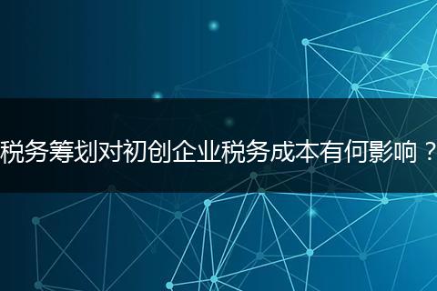 税务筹划对初创企业税务成本有何影响？