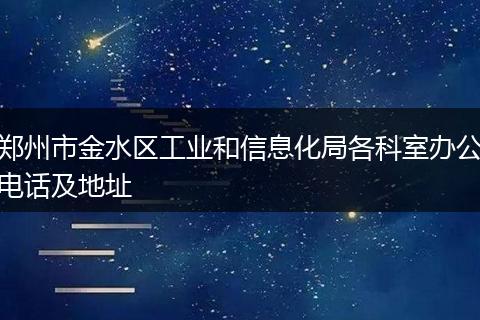 郑州市金水区工业和信息化局各科室办公电话及地址
