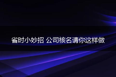 省时小妙招 公司核名请你这样做