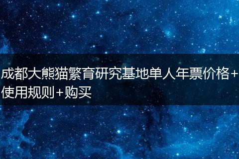 成都大熊猫繁育研究基地单人年票价格+使用规则+购买