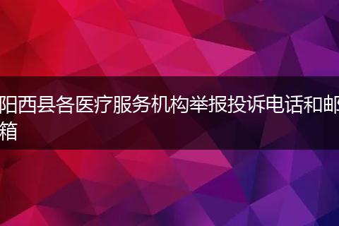 阳西县各医疗服务机构举报投诉电话和邮箱