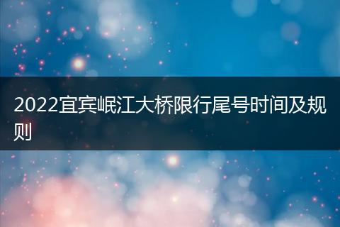 2022宜宾岷江大桥限行尾号时间及规则