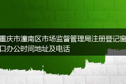 重庆市潼南区市场监督管理局注册登记窗口办公时间地址及电话