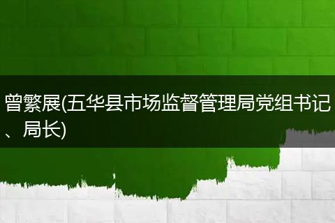 曾繁展(五华县市场监督管理局党组书记、局长)