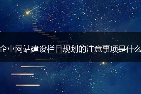 企业网站建设栏目规划的注意事项是什么