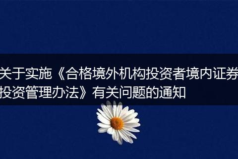 关于实施《合格境外机构投资者境内证券投资管理办法》有关问题的通知