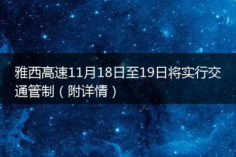 雅西高速11月18日至19日将实行交通管制（附详情）