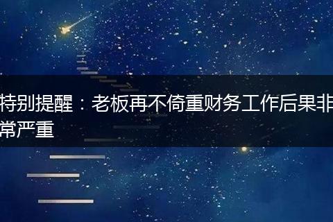 特别提醒:老板再不倚重财务工作后果非常严重
