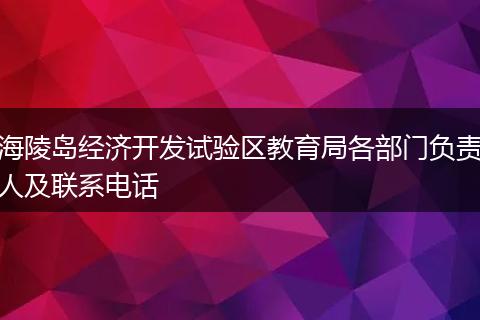 海陵岛经济开发试验区教育局各部门负责人及联系电话