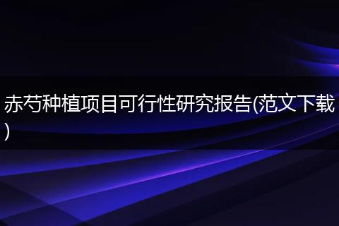 赤芍种植项目可行性研究报告(范文下载)