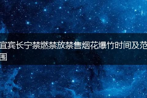 宜宾长宁禁燃禁放禁售烟花爆竹时间及范围
