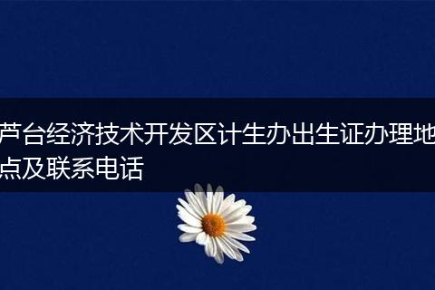 芦台经济技术开发区计生办出生证办理地点及联系电话