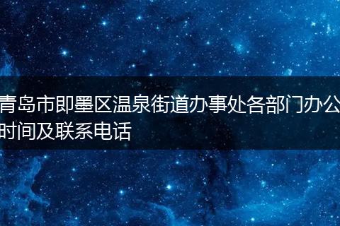 青岛市即墨区温泉街道办事处各部门办公时间及联系电话