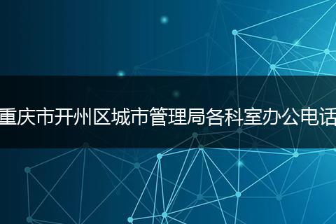 重庆市开州区城市管理局各科室办公电话