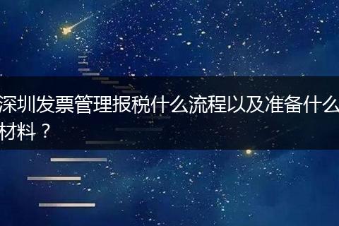 深圳发票管理报税什么流程以及准备什么材料？