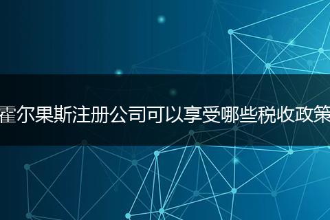 霍尔果斯注册公司可以享受哪些税收政策
