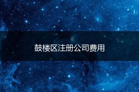 鼓楼区注册公司费用