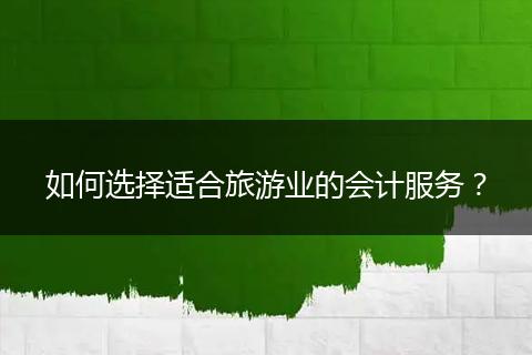 如何选择适合旅游业的会计服务？