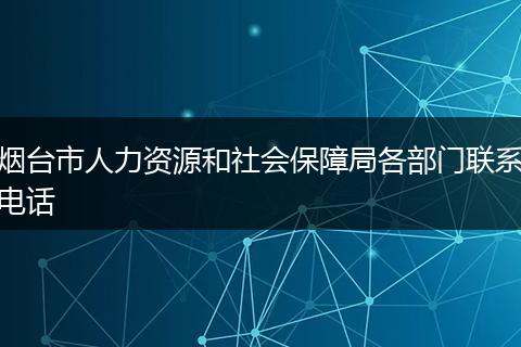 烟台市人力资源和社会保障局各部门联系电话