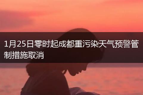 1月25日零时起成都重污染天气预警管制措施取消