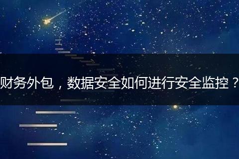 财务外包，数据安全如何进行安全监控？