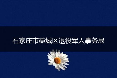 石家庄市藁城区退役军人事务局