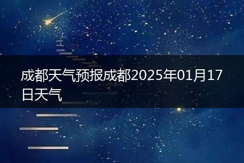 成都天气预报成都2025年01月17日天气