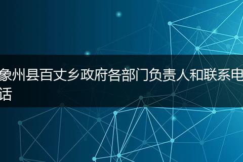 象州县百丈乡政府各部门负责人和联系电话
