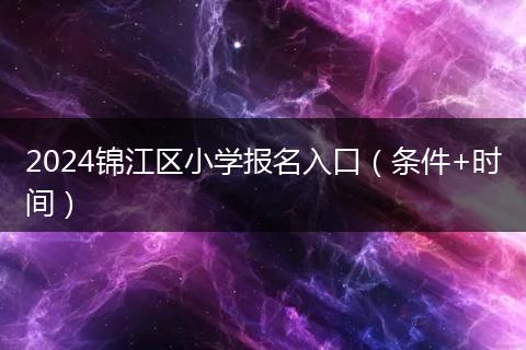 2024锦江区小学报名入口（条件+时间）