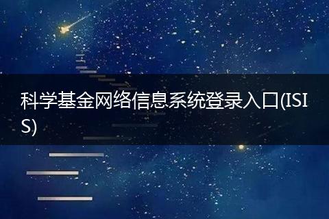 科学基金网络信息系统登录入口(ISIS)