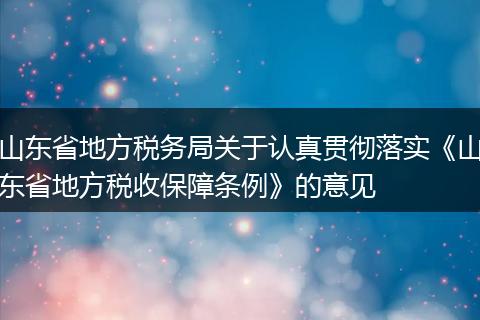 山东省地方税务局关于认真贯彻落实《山东省地方税收保障条例》的意见