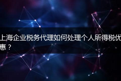 上海企业税务代理如何处理个人所得税优惠？
