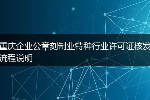 重庆企业公章刻制业特种行业许可证核发流程说明