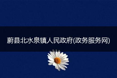 蔚县北水泉镇人民政府(政务服务网)