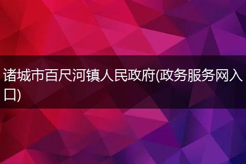诸城市百尺河镇人民政府(政务服务网入口)
