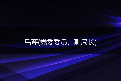 马芹(党委委员、副局长)