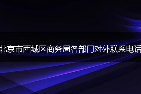 北京市西城区商务局各部门对外联系电话