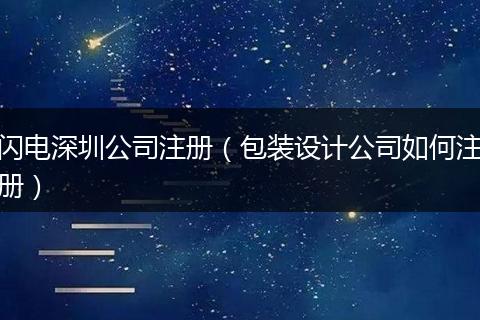 闪电深圳公司注册(包装设计公司如何注册)