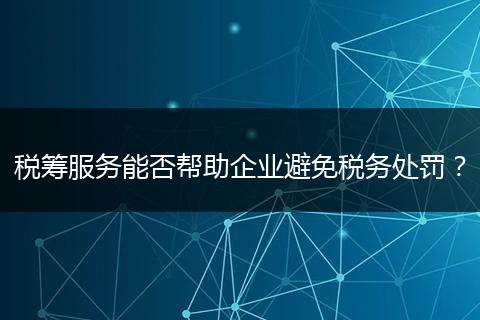 税筹服务能否帮助企业避免税务处罚？