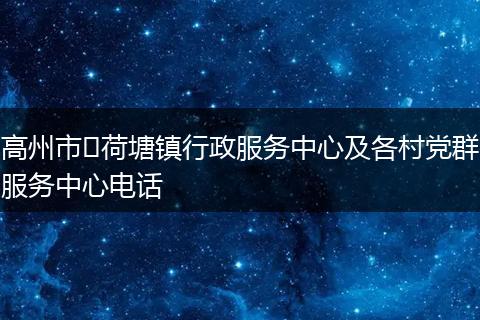 高州市​荷塘镇行政服务中心及各村党群服务中心电话
