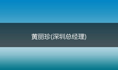 黄丽珍(深圳总经理)