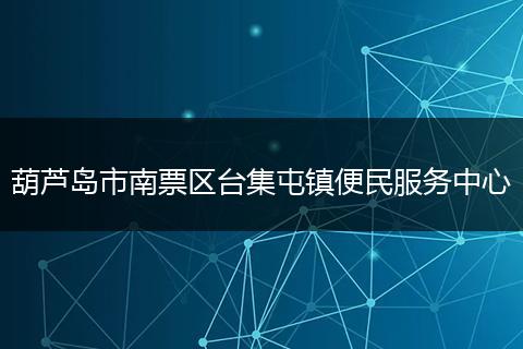 葫芦岛市南票区台集屯镇便民服务中心